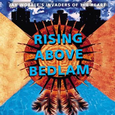 Jah Wobble's Invaders of the Heart -  Rising Above Bedlam